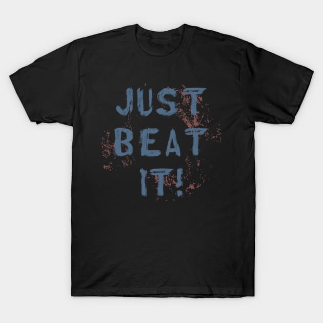 Just Beat It T-Shirt by CentipedeWorks